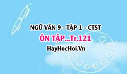 Soạn bài Ôn Tập trang 121 Ngữ văn lớp 9 tập 1 Chân trời sáng tạo